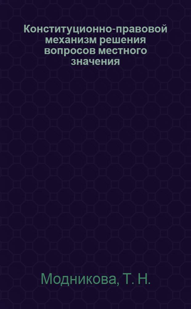 Конституционно-правовой механизм решения вопросов местного значения : монография