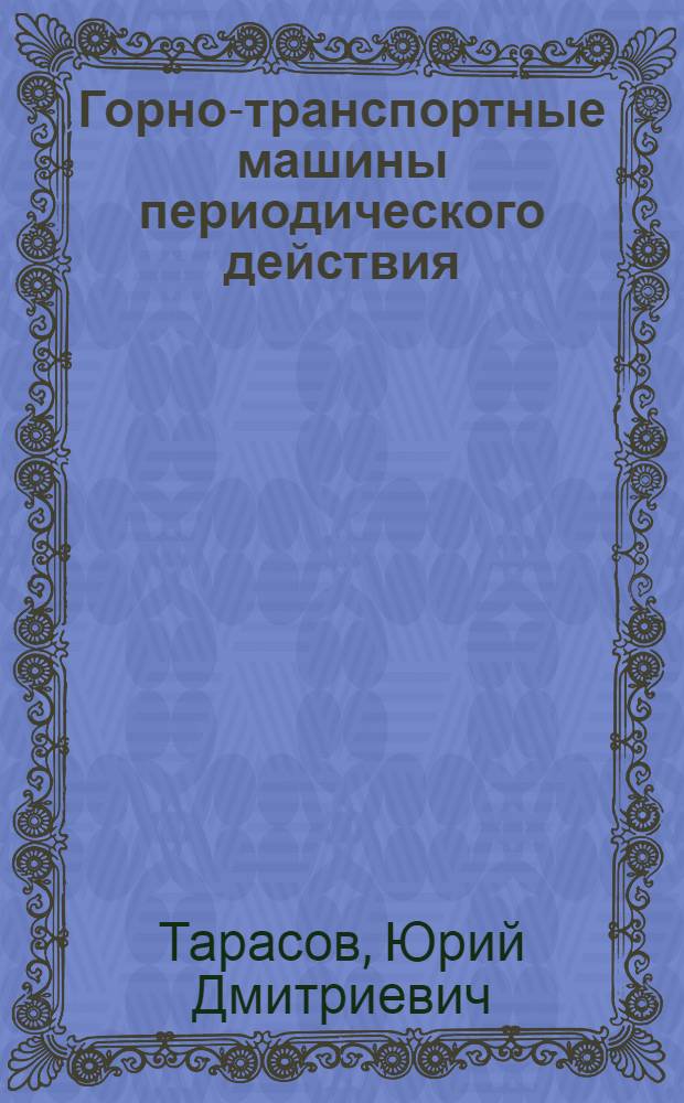 Горно-транспортные машины периодического действия : учебное пособие для студентов высших учебных заведений, обучающихся по специальности "Горные машины и оборудование" направления подготовки "Технологические машины и оборудование"