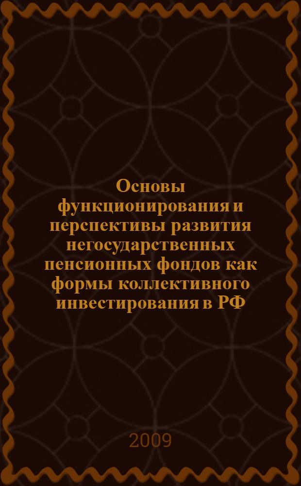 Основы функционирования и перспективы развития негосударственных пенсионных фондов как формы коллективного инвестирования в РФ : автореферат диссертации на соискание ученой степени к. э. н. : специальность 08.00.10 <Фин., ден. обращение и кредит>