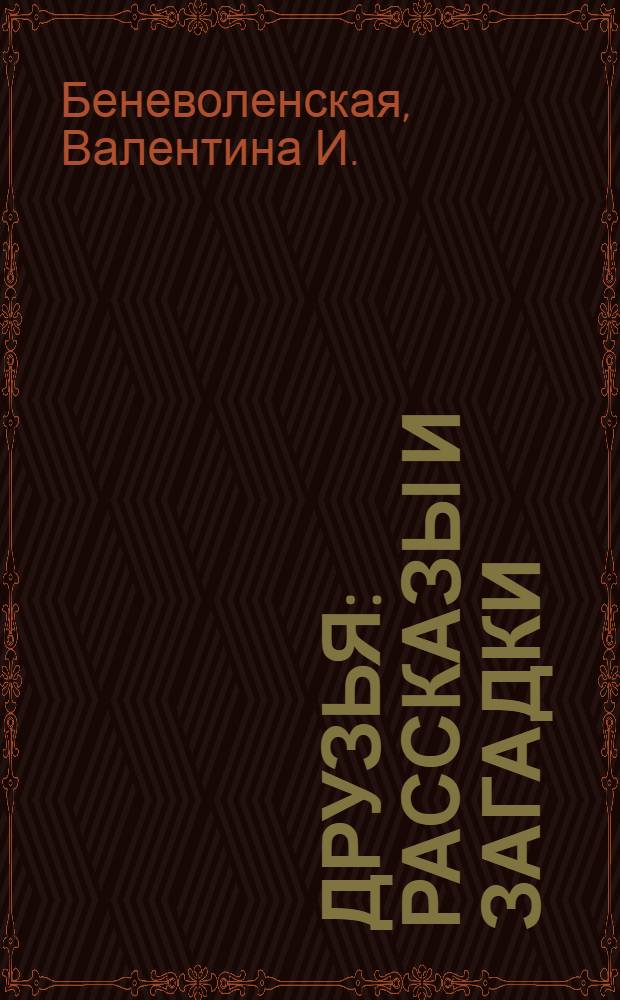 Друзья : рассказы и загадки : для детей дошкольного и младшего школьного возраста