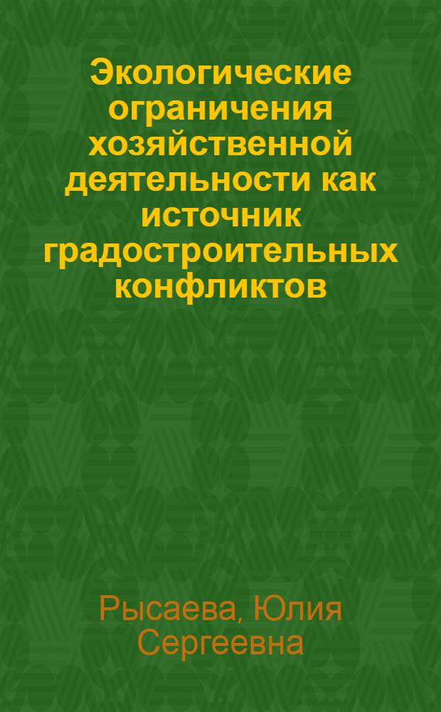 Экологические ограничения хозяйственной деятельности как источник градостроительных конфликтов (на примере Республики Татарстан) : автореферат диссертации на соискание ученой степени к. геогр. н. : специальность 25.00.36 <геоэкология>