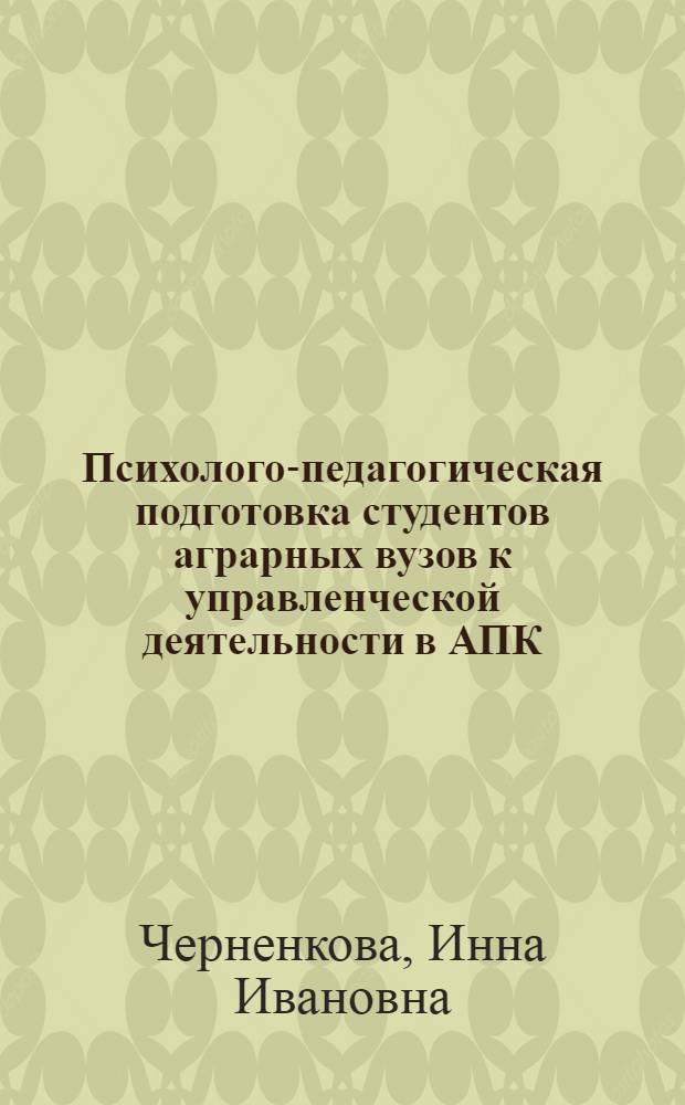 Психолого-педагогическая подготовка студентов аграрных вузов к управленческой деятельности в АПК : автореферат диссертации на соискание ученой степени к. п. н. : специальность 13.00.08 <теория и методика проф. образован.>
