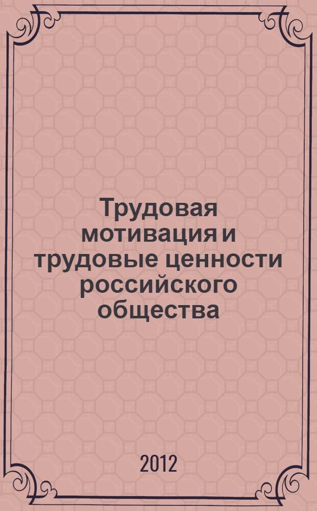 Трудовая мотивация и трудовые ценности российского общества: системный анализ современных тенденций : монография