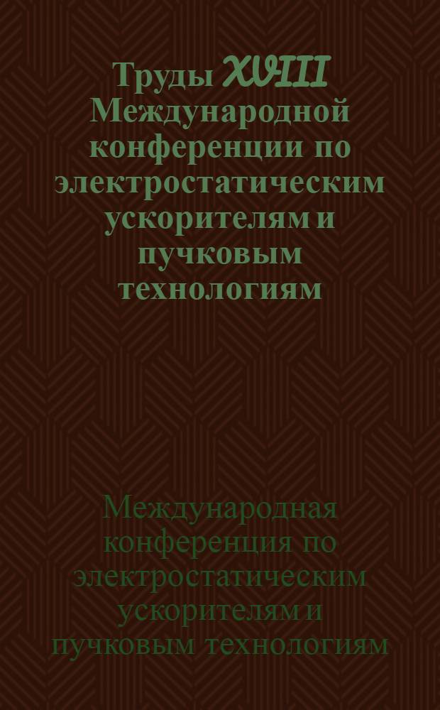 Труды XVIII Международной конференции по электростатическим ускорителям и пучковым технологиям, 20-22 октября 2010 года, г. Обнинск : ESACCEL 2010
