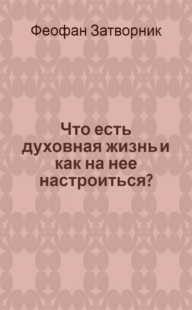 Что есть духовная жизнь и как на нее настроиться? : собрание писем