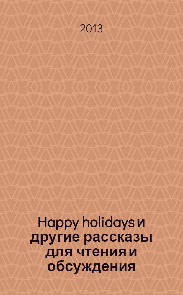 Happy holidays и другие рассказы для чтения и обсуждения : для учащихся младших классов общеобразовательных школ 2-3 года обучения