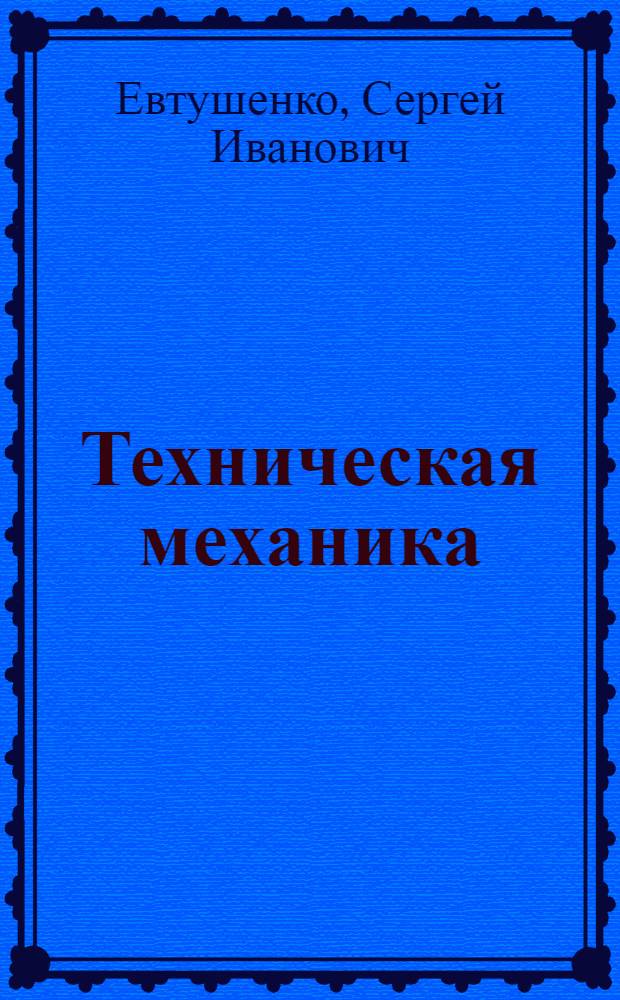 Техническая механика : учебник : для использования в учебном процессе образовательных учреждений, реализующих программы СПО по специальностям 270802 "Строительство и эксплуатация зданий и сооружений", 270803 "Строительство и эксплуатация инженерных сооружений", 270835 "Строительство железных дорог, путь и путевое хозяйство", 270837 "Строительство и эксплуатация городских путей сообщения" : соответствует Федеральному государственному образовательному стандарту (третьего поколения