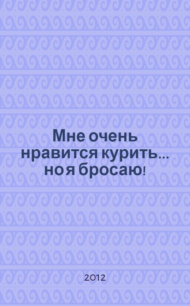 Мне очень нравится курить... но я бросаю! : более 250 тысяч бросивших по всему миру!