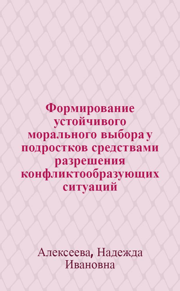 Формирование устойчивого морального выбора у подростков средствами разрешения конфликтообразующих ситуаций : автореферат диссертации на соискание ученой степени к. п. н. : специальность 13.00.01 <Общ. пед., ист. пед. и образов.>