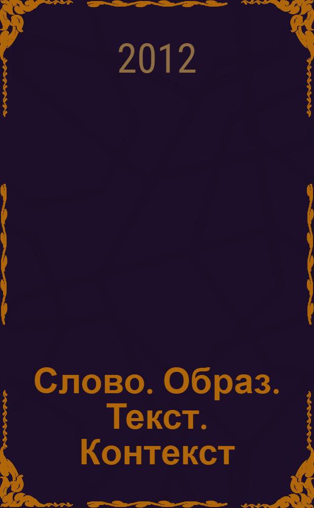 Слово. Образ. Текст. Контекст : материалы Всероссийской научно-методической конференции "Слово - образ - текст - контекст" (г. Одинцово Московской обл., 24-25 мая 2011 г.)