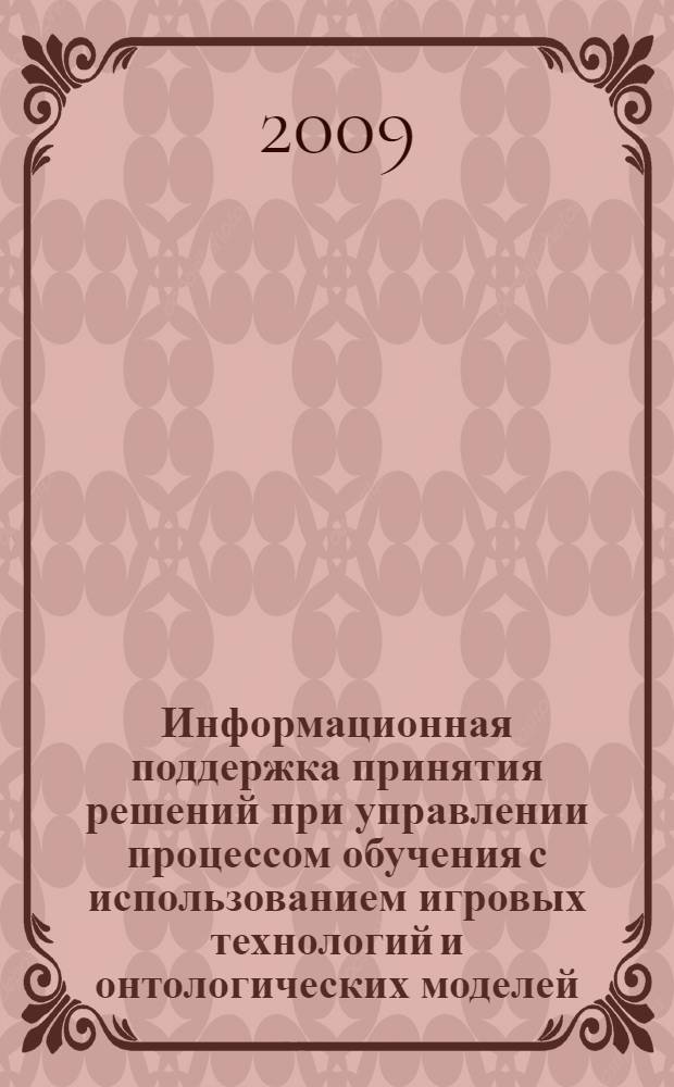 Информационная поддержка принятия решений при управлении процессом обучения с использованием игровых технологий и онтологических моделей : автореферат диссертации на соискание ученой степени к. т. н. : специальность 05.13.10 <Упр. в соц. и эконом. систем.>