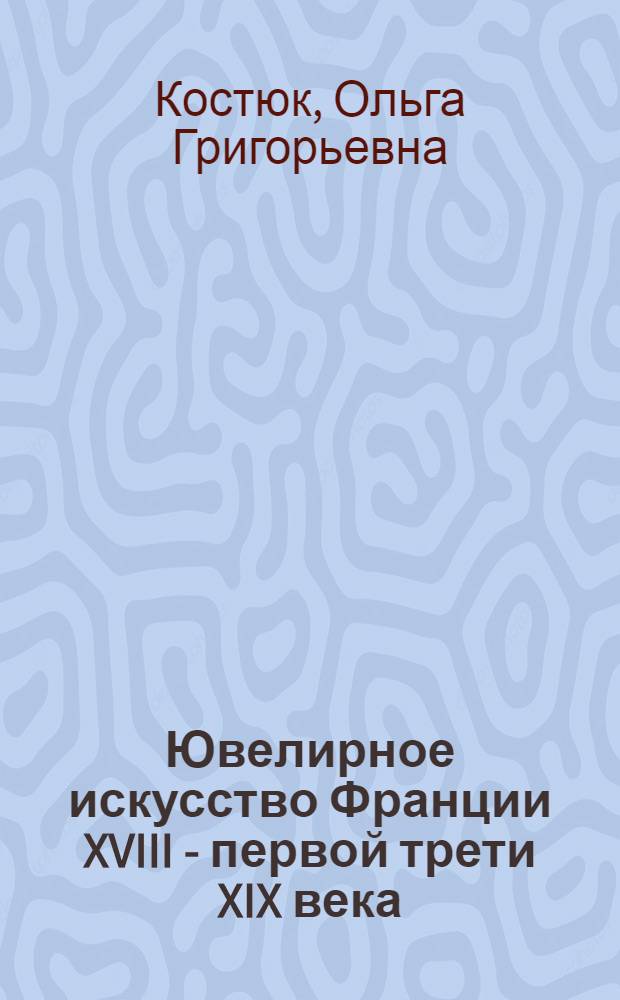 Ювелирное искусство Франции XVIII - первой трети XIX века = French jewellery from the 18th and early 19th centuries : каталог коллекции