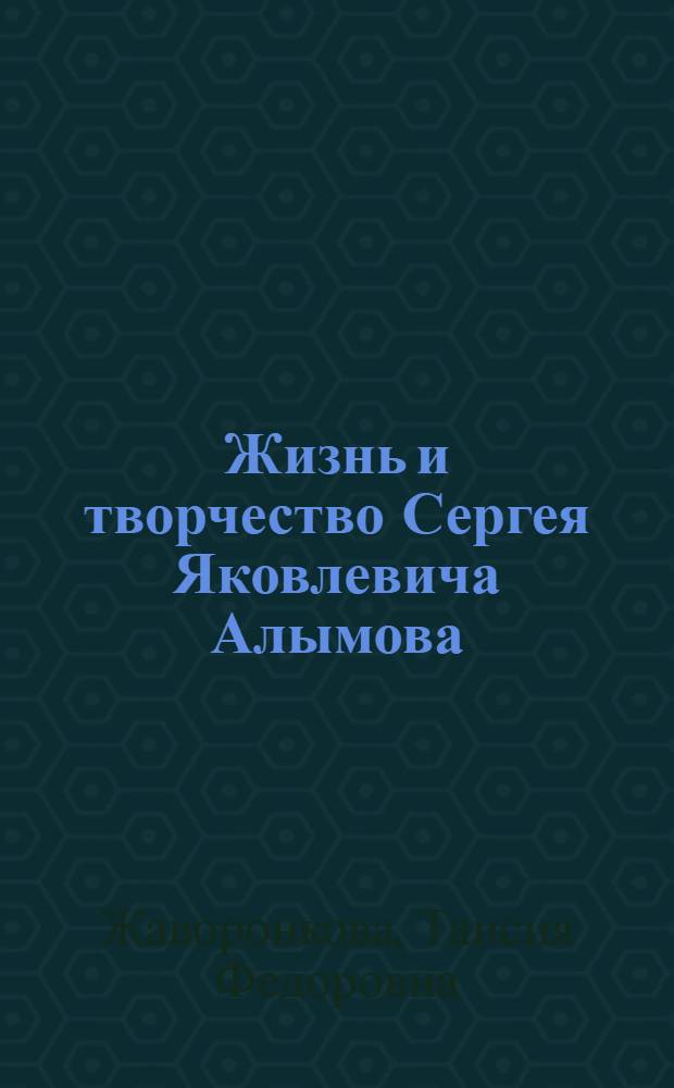 Жизнь и творчество Сергея Яковлевича Алымова : монография