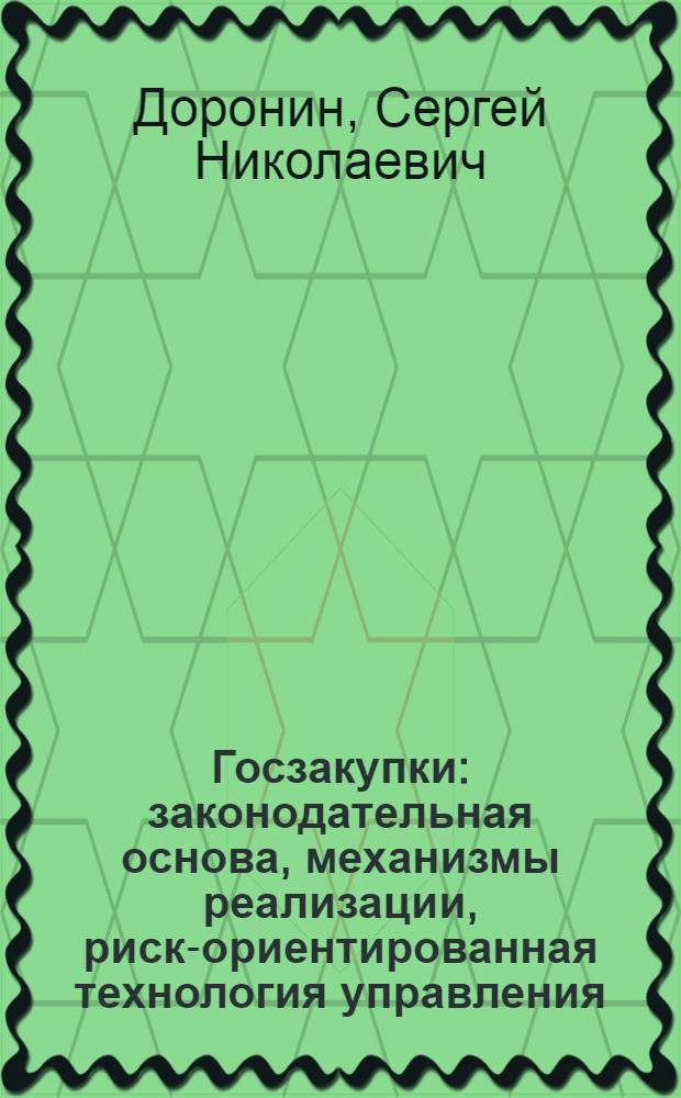Госзакупки: законодательная основа, механизмы реализации, риск-ориентированная технология управления