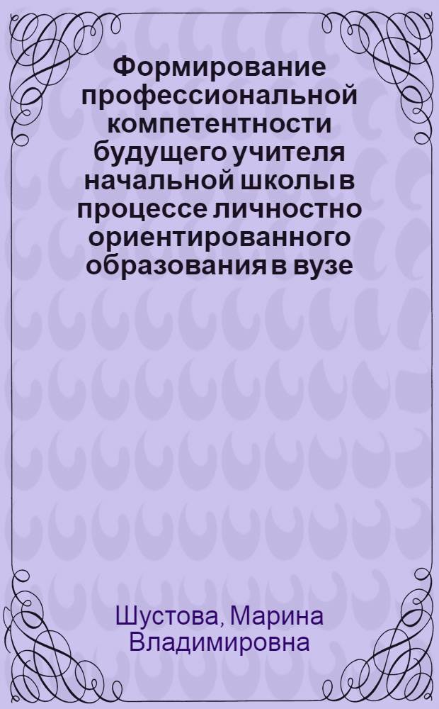 Формирование профессиональной компетентности будущего учителя начальной школы в процессе личностно ориентированного образования в вузе : монография