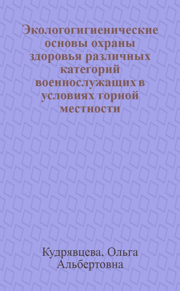 Экологогигиенические основы охраны здоровья различных категорий военнослужащих в условиях горной местности : автореферат диссертации на соискание ученой степени к. м. н. : специальность 14.00.07 <Гигиена>