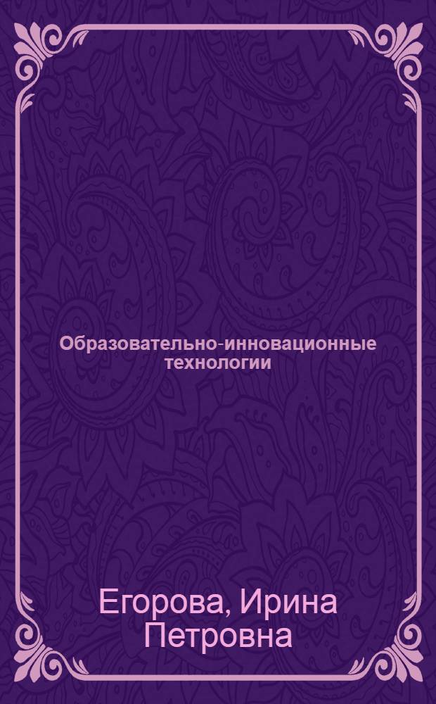Образовательно-инновационные технологии: теория и практика. Кн. 12