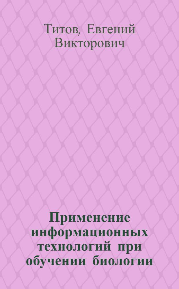 Применение информационных технологий при обучении биологии: в вопросах и ответах : учебно-методическое пособие