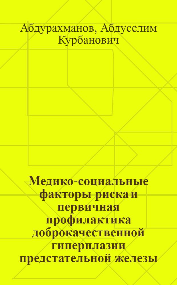 Медико-социальные факторы риска и первичная профилактика доброкачественной гиперплазии предстательной железы : автореферат диссертации на соискание ученой степени к. м. н. : специальность 14.00.33 <Общ. здоровье и здравоохранение>