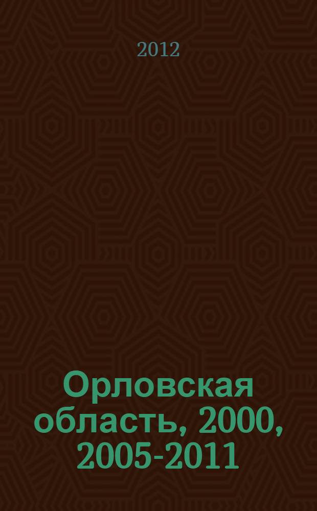 Орловская область, 2000, 2005-2011 : статистический ежегодник