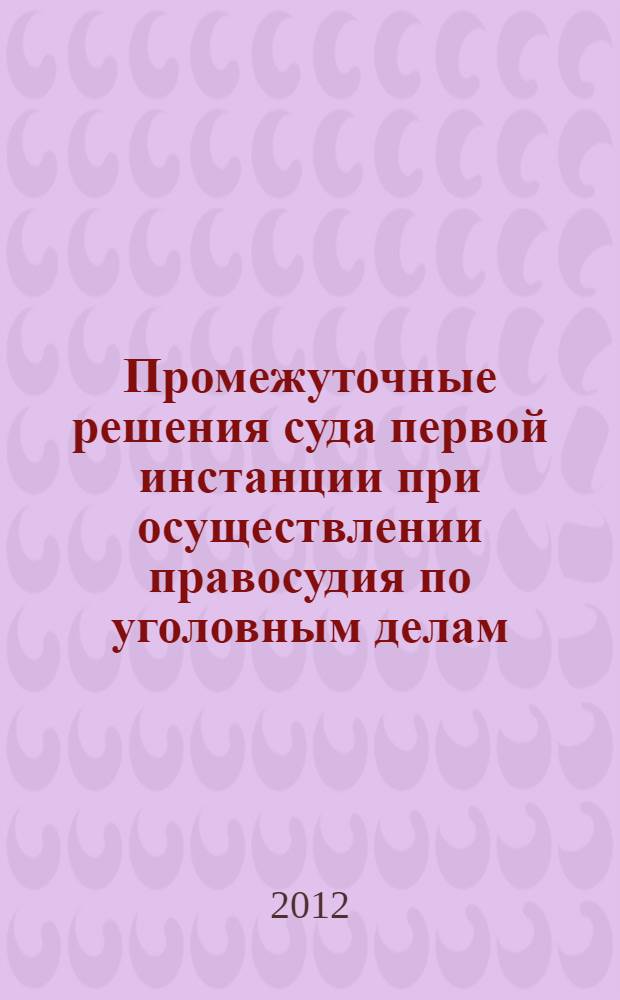 Промежуточные решения суда первой инстанции при осуществлении правосудия по уголовным делам : автореф. дис. на соиск. учен. степ. к. ю. н. : специальность 12.00.09 <Уголовный процесс; криминалистика; оперативно-розыскная деятельность>