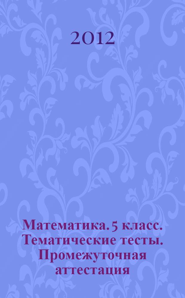 Математика. 5 класс. Тематические тесты. Промежуточная аттестация: учебно-метод. пособие
