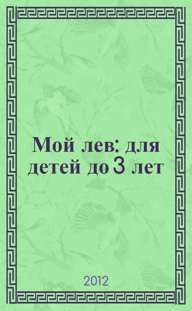 Мой лев : для детей до 3 лет : 0+