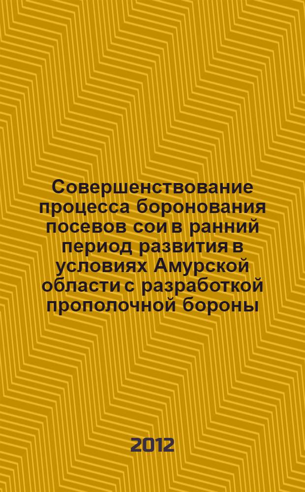 Совершенствование процесса боронования посевов сои в ранний период развития в условиях Амурской области с разработкой прополочной бороны : автореф. дис. на соиск. учен. степ. к. т. н. : специальность 05.20.01 <Технологии и средства механизации сельского хозяйства>