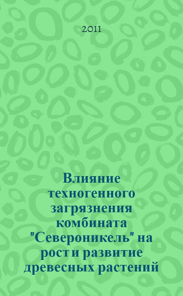 Влияние техногенного загрязнения комбината "Североникель" на рост и развитие древесных растений : (на примере Betula czerepanovii Orlova) : автореф. дис. на соиск. учен. степ. к. б. н. : специальность 03.02.08 <Экология по отраслям>