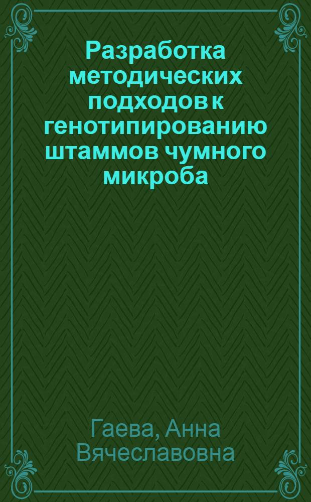Разработка методических подходов к генотипированию штаммов чумного микроба : автореф. дис. на соиск. учен. степ. к. б. н. : специальность 03.02.03 <Микробиология>