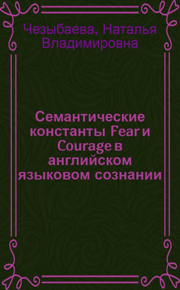 Семантические константы Fear и Courage в английском языковом сознании : автореф. дис. на соиск. учен. степ. к. филол. н. : специальность 10.02.04 <Германские языки>