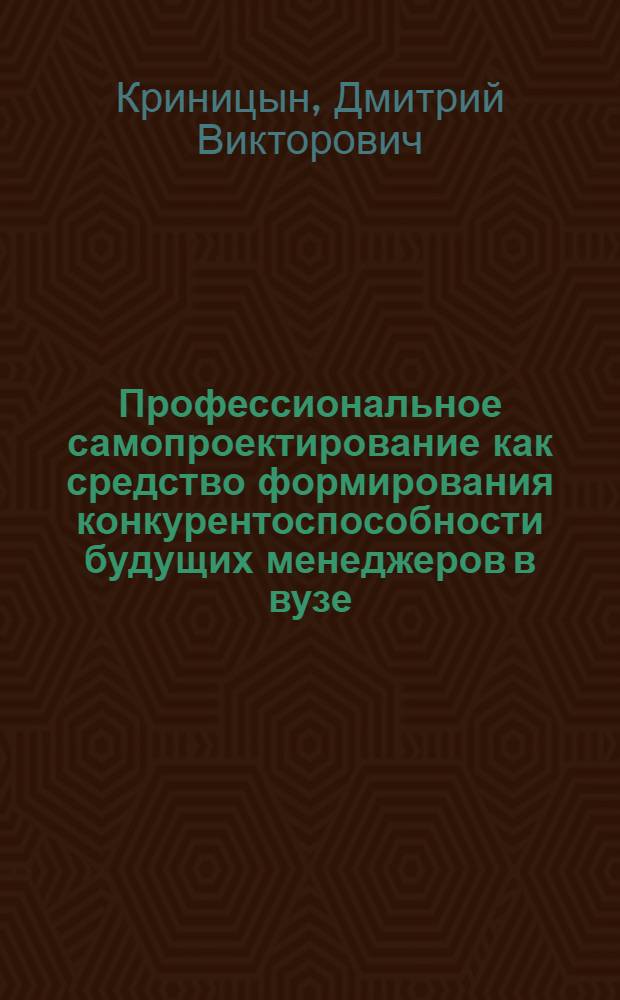 Профессиональное самопроектирование как средство формирования конкурентоспособности будущих менеджеров в вузе : автореф. дис. на соиск. учен. степ. к. п. н. : специальность 13.00.08 <Теория и методика профессионального образования>