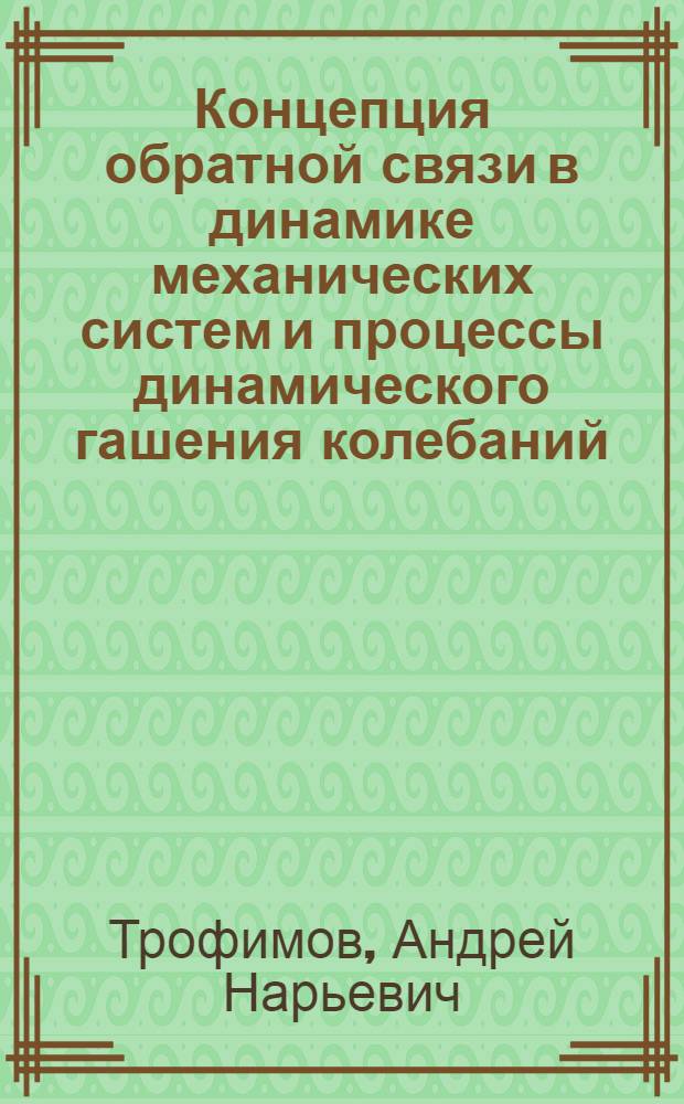 Концепция обратной связи в динамике механических систем и процессы динамического гашения колебаний : автореф. дис. на соиск. учен. степ. к. т. н. : специальность 01.02.06 <Динамика, прочность машин, приборов и аппаратуры>