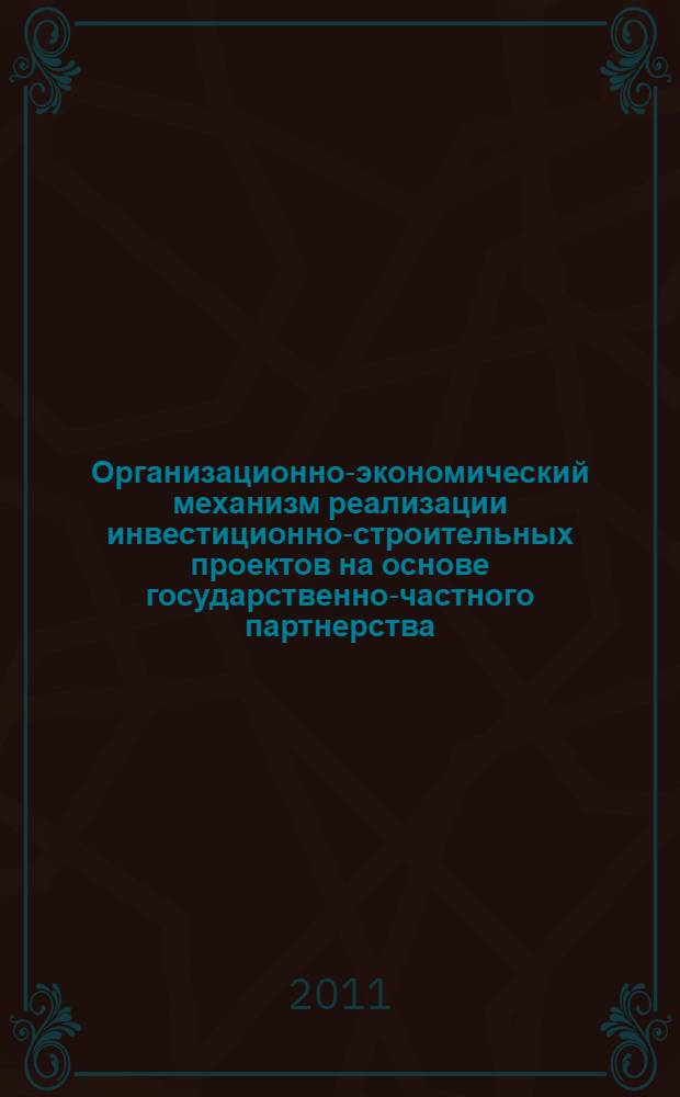 Организационно-экономический механизм реализации инвестиционно-строительных проектов на основе государственно-частного партнерства : автореф. дис. на соиск. учен. степ. д. э. н. : специальность 08.00.05 <Экономика и управление народным хозяйством по отраслям и сферам деятельности>