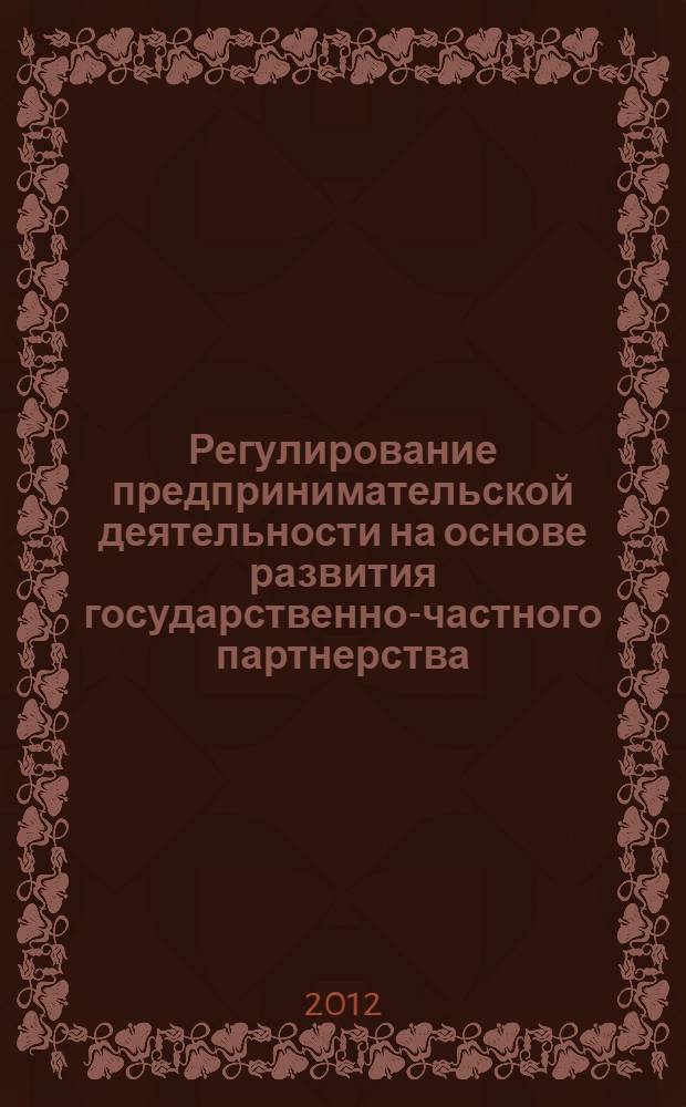 Регулирование предпринимательской деятельности на основе развития государственно-частного партнерства : автореф. дис. на соиск. учен. степ. к. э. н. : специальность 08.00.05 <Экономика и управление народным хозяйством по отраслям и сферам деятельности>