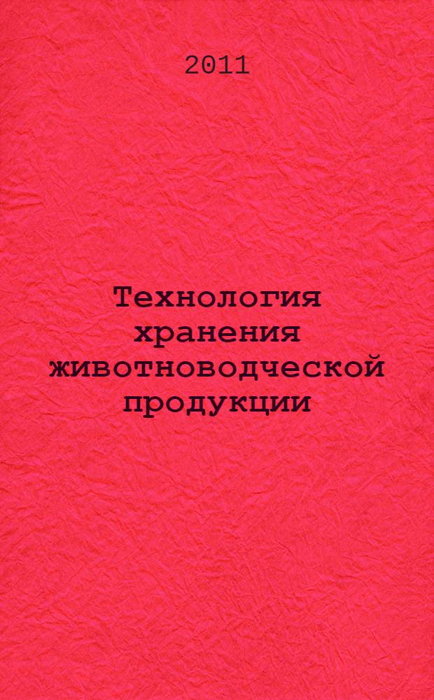 Технология хранения животноводческой продукции : учебное пособие для подготовки бакалавров по напралению 110900 "Технология производства и переработки сельскохозяйственной продукции"