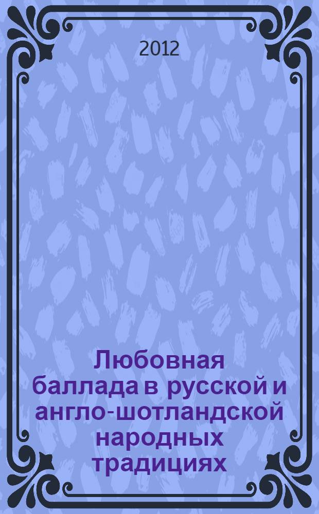 Любовная баллада в русской и англо-шотландской народных традициях: опыт сравнительного анализа : специальность 10.01.09 <Фольклористика>