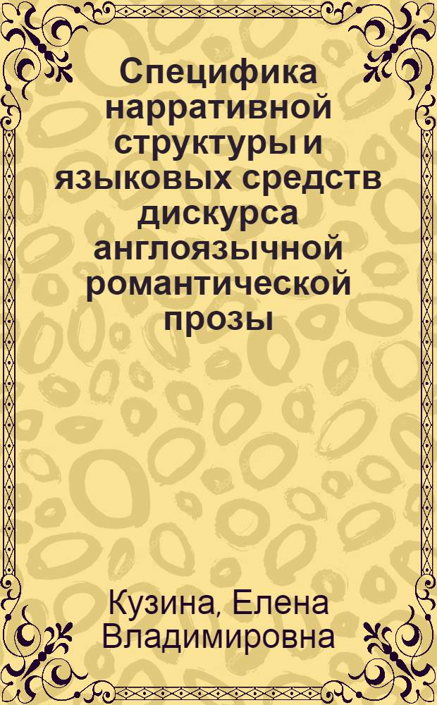 Специфика нарративной структуры и языковых средств дискурса англоязычной романтической прозы : автореф. дис. на соиск. учен. степ. к. филол. н. : специальность 10.02.04 <Германские языки>