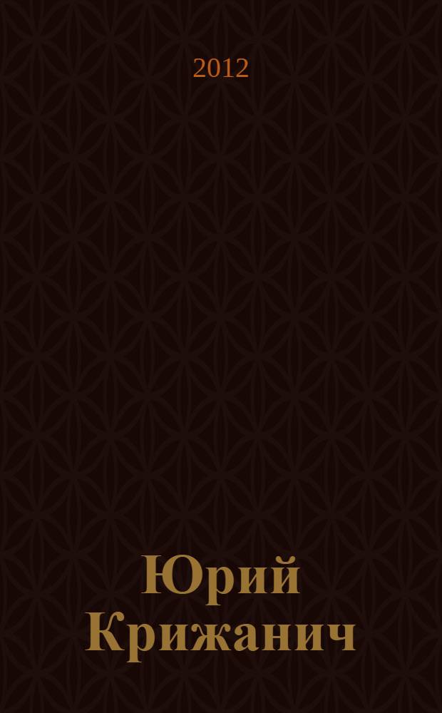Юрий Крижанич: проекты государственно-правовых реформ и модель формы правления для России : автореф. дис. на соиск. учен. степ. к. ю. н. : специальность 12.00.01 <Теория и история права и государства; история учений о праве и государстве>