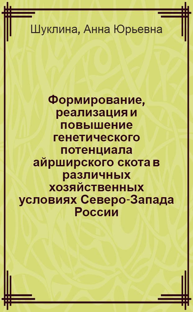 Формирование, реализация и повышение генетического потенциала айрширского скота в различных хозяйственных условиях Северо-Запада России : автореф. дис. на соиск. учен. степ. д. с.-х. н. : специальность 06.02.07 <Разведение, селекция, генетика и воспроизводство сельскохозяйственных животных>