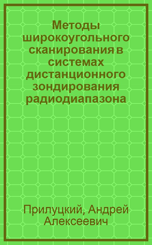Методы широкоугольного сканирования в системах дистанционного зондирования радиодиапазона : автореф. дис. на соиск. учен. степ. д. ф.-м. н. : специальность 01.04.01 <Приборы и методы экспериментальной физики>