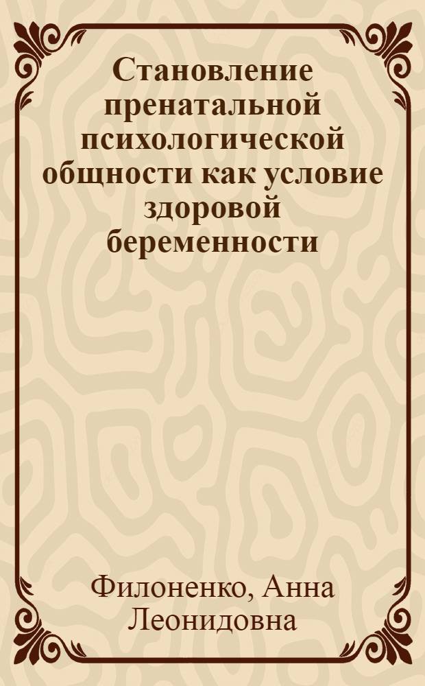 Становление пренатальной психологической общности как условие здоровой беременности : автореф. дис. на соиск. учен. степ. к. психол. н. : специальность 19.00.04 <Медицинская психология>