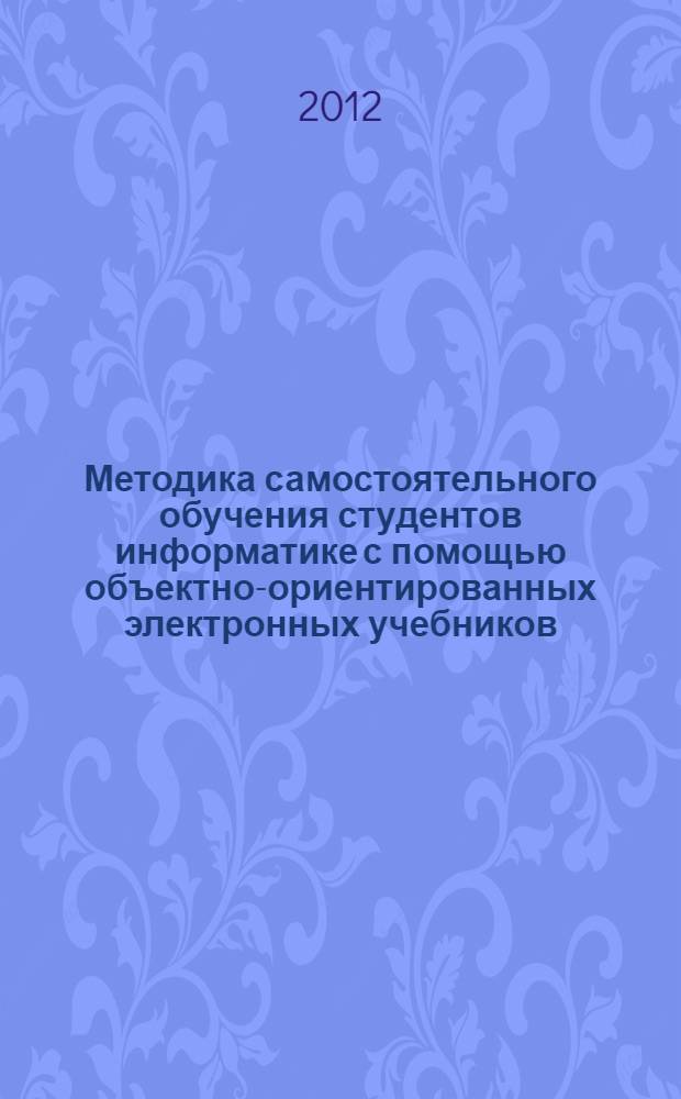 Методика самостоятельного обучения студентов информатике с помощью объектно-ориентированных электронных учебников : автореф. дис. на соиск. учен. степ. к. п. н. : специальность 13.00.02 <Теория и методика обучения и воспитания по областям и уровням образования>
