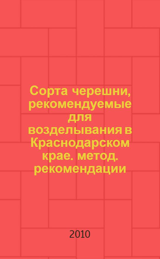 Сорта черешни, рекомендуемые для возделывания в Краснодарском крае. метод. рекомендации