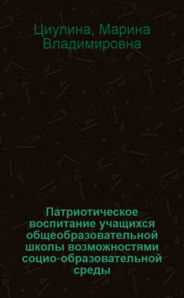 Патриотическое воспитание учащихся общеобразовательной школы возможностями социо-образовательной среды : автореф. дис. на соиск. учен. степ. к. п. н. : специальность 13.00.01 <Общая педагогика, история педагогики и образования>