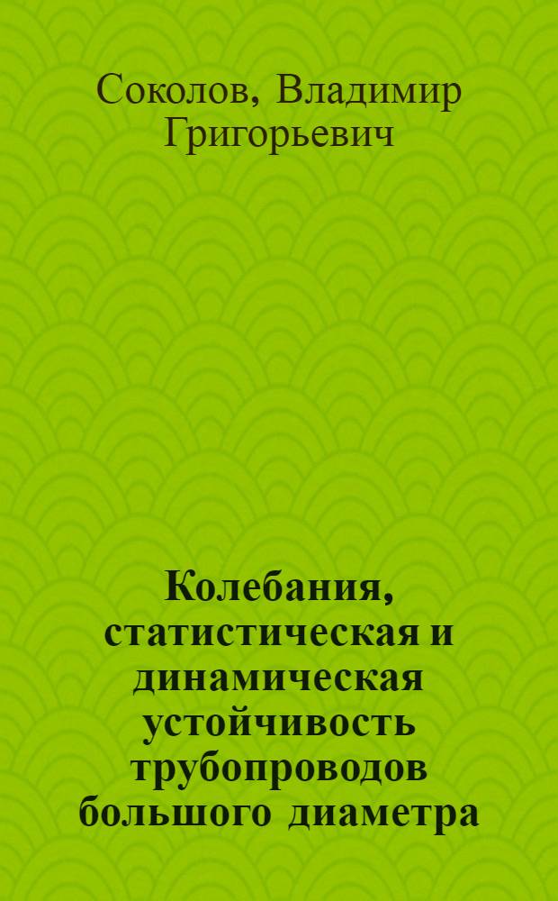 Колебания, статистическая и динамическая устойчивость трубопроводов большого диаметра : автореф. дис. на соиск. учен. степ. д. т. н. : специальность 05.23.17 <Строительная механика>