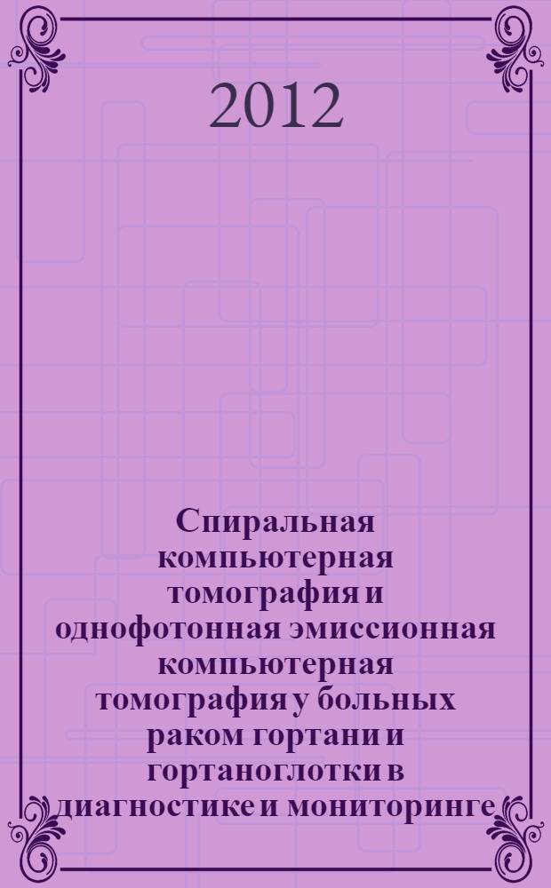 Спиральная компьютерная томография и однофотонная эмиссионная компьютерная томография у больных раком гортани и гортаноглотки в диагностике и мониторинге : автореф. дис. на соиск. учен. степ. к. м. н. : специальность 14.01.12 <Онкология> : специальность 14.01.13 <Лучевая диагностика, лучевая терапия>