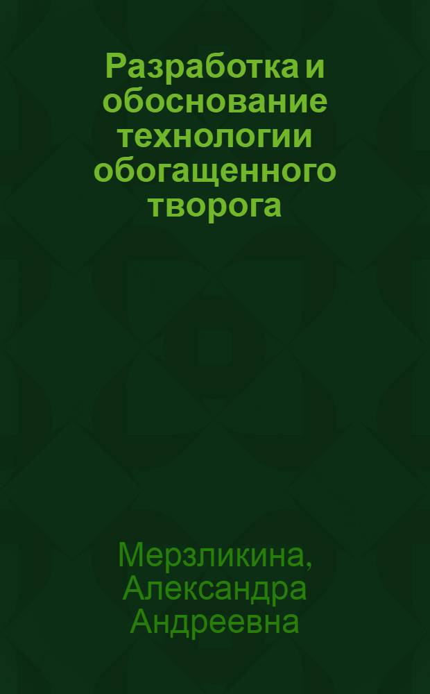 Разработка и обоснование технологии обогащенного творога : автореф. дис. на соиск. учен. степ. к. т. н. : специальность 05.18.04 <Технология мясных, молочных и рыбных продуктов и холодильных производств>