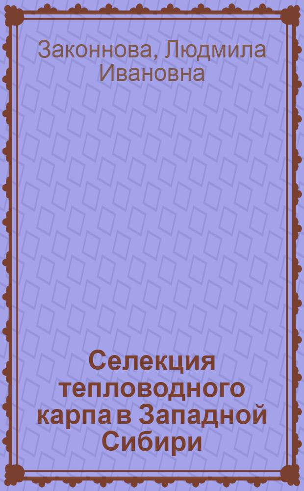 Селекция тепловодного карпа в Западной Сибири: региональный аспект : автореф. дис. на соиск. учен. степ. д. б. н. : специальность 06.04.01 <Рыбное хозяйство и аквакультура>