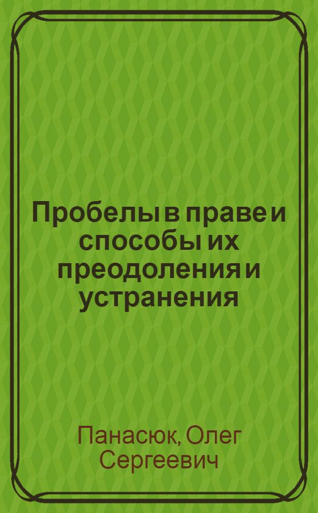 Пробелы в праве и способы их преодоления и устранения : автореф. дис. на соиск. учен. степ. к. ю. н. : специальность 12.00.01 <Теория и история права и государства; история учений о праве и государстве>